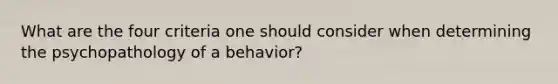 What are the four criteria one should consider when determining the psychopathology of a behavior?