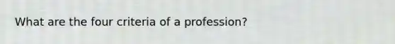 What are the four criteria of a profession?