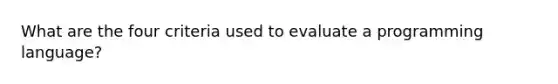 What are the four criteria used to evaluate a programming language?