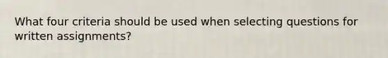 What four criteria should be used when selecting questions for written assignments?