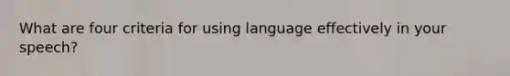 What are four criteria for using language effectively in your speech?