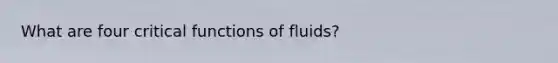 What are four critical functions of fluids?