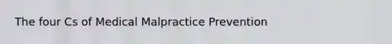 The four Cs of Medical Malpractice Prevention