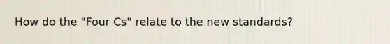 How do the "Four Cs" relate to the new standards?