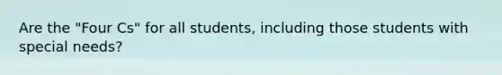 Are the "Four Cs" for all students, including those students with special needs?