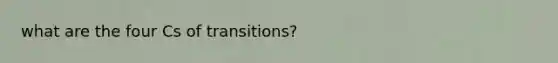 what are the four Cs of transitions?