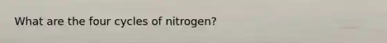 What are the four cycles of nitrogen?