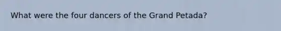 What were the four dancers of the Grand Petada?