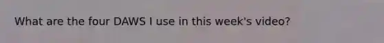 What are the four DAWS I use in this week's video?