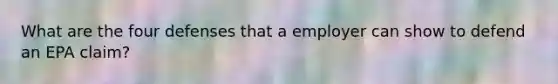 What are the four defenses that a employer can show to defend an EPA claim?