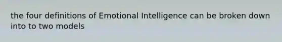 the four definitions of Emotional Intelligence can be broken down into to two models