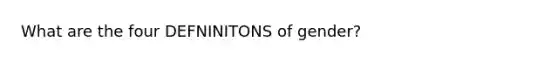 What are the four DEFNINITONS of gender?