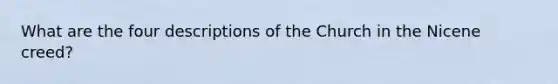 What are the four descriptions of the Church in the Nicene creed?