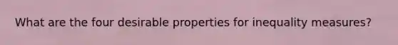 What are the four desirable properties for inequality measures?