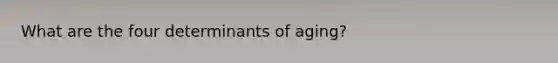 What are the four determinants of aging?