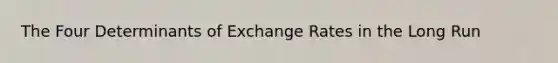 The Four Determinants of Exchange Rates in the Long Run