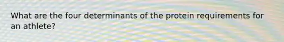 What are the four determinants of the protein requirements for an athlete?