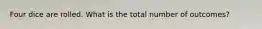 Four dice are rolled. What is the total number of outcomes?