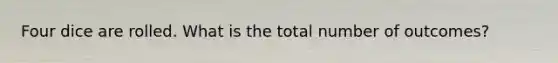 Four dice are rolled. What is the total number of outcomes?