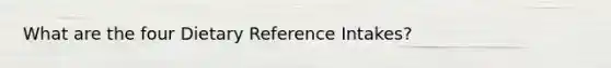 What are the four Dietary Reference Intakes?