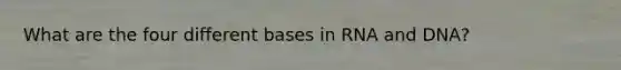 What are the four different bases in RNA and DNA?