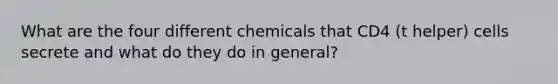 What are the four different chemicals that CD4 (t helper) cells secrete and what do they do in general?