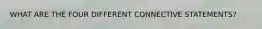 WHAT ARE THE FOUR DIFFERENT CONNECTIVE STATEMENTS?