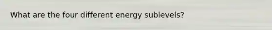 What are the four different energy sublevels?