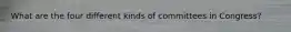 What are the four different kinds of committees in Congress?