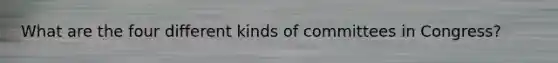 What are the four different kinds of committees in Congress?