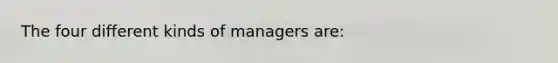 The four different kinds of managers are: