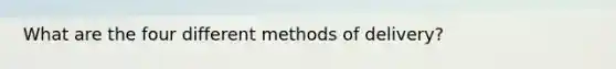 What are the four different methods of delivery?
