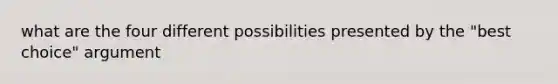 what are the four different possibilities presented by the "best choice" argument