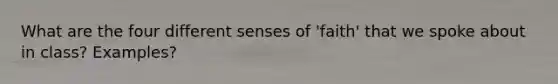 What are the four different senses of 'faith' that we spoke about in class? Examples?