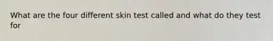 What are the four different skin test called and what do they test for