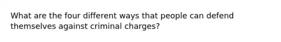 What are the four different ways that people can defend themselves against criminal charges?