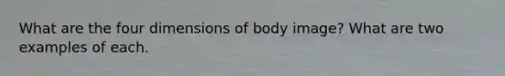 What are the four dimensions of body image? What are two examples of each.