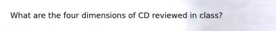 What are the four dimensions of CD reviewed in class?