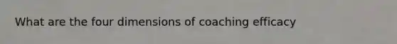 What are the four dimensions of coaching efficacy