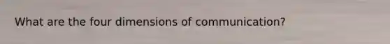 What are the four dimensions of communication?