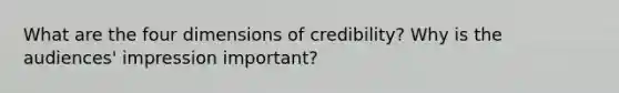 What are the four dimensions of credibility? Why is the audiences' impression important?