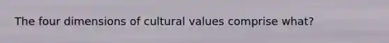 The four dimensions of cultural values comprise what?