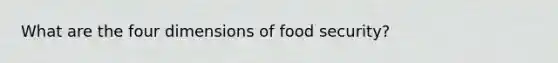 What are the four dimensions of food security?