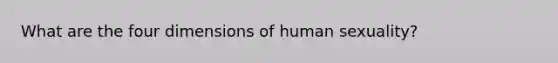 What are the four dimensions of human sexuality?