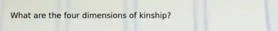 What are the four dimensions of kinship?