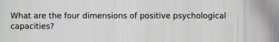 What are the four dimensions of positive psychological capacities?