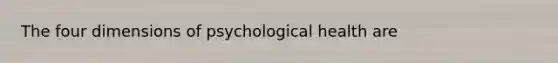 The four dimensions of psychological health are