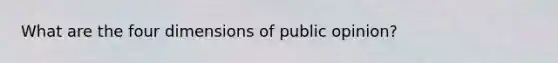 What are the four dimensions of public opinion?