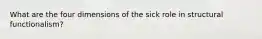 What are the four dimensions of the sick role in structural functionalism?