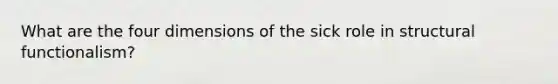 What are the four dimensions of the sick role in structural functionalism?